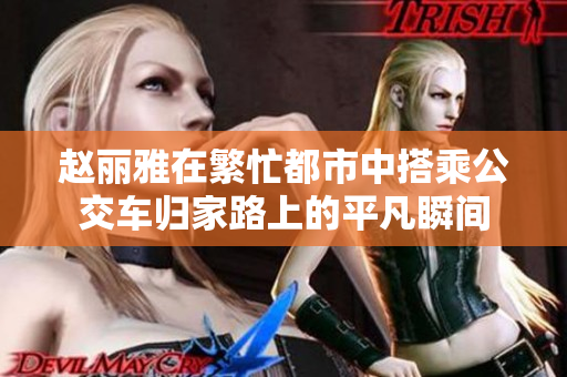 赵丽雅在繁忙都市中搭乘公交车归家路上的平凡瞬间