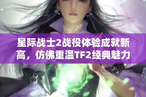 星际战士2战役体验成就新高，仿佛重温TF2经典魅力