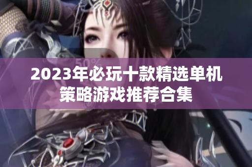 2023年必玩十款精选单机策略游戏推荐合集