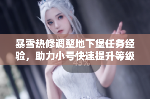 暴雪热修调整地下堡任务经验，助力小号快速提升等级