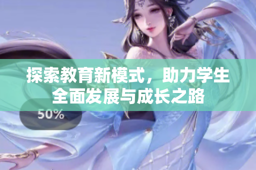 探索教育新模式，助力学生全面发展与成长之路