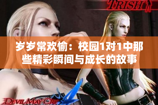 岁岁常欢愉：校园1对1中那些精彩瞬间与成长的故事