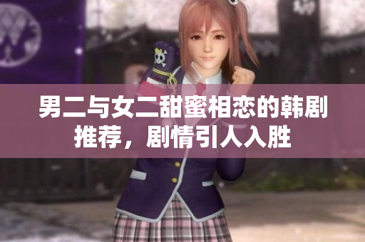 男二与女二甜蜜相恋的韩剧推荐，剧情引人入胜