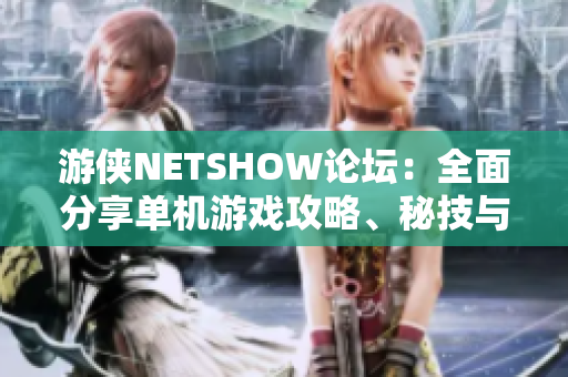 游侠NETSHOW论坛：全面分享单机游戏攻略、秘技与补丁资源