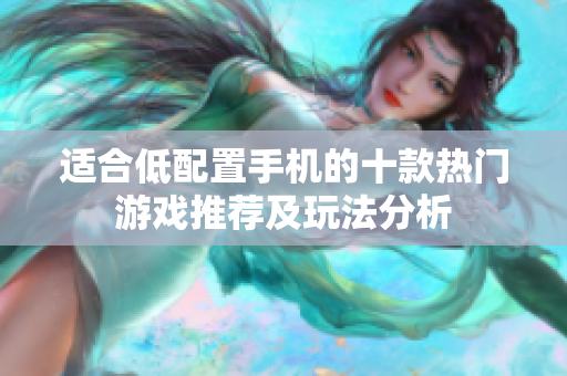 适合低配置手机的十款热门游戏推荐及玩法分析