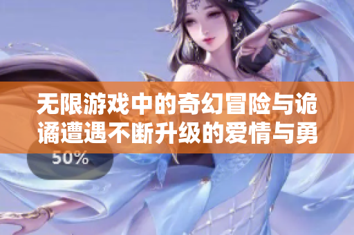 无限游戏中的奇幻冒险与诡谲遭遇不断升级的爱情与勇气