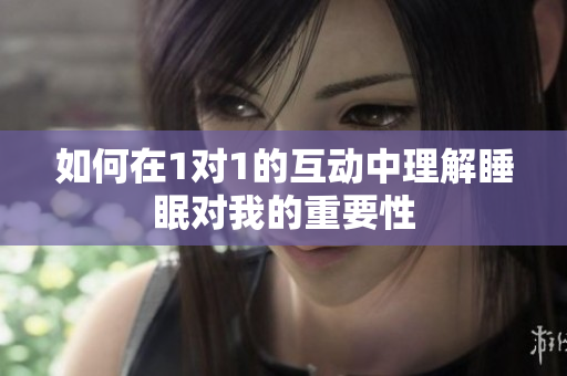 如何在1对1的互动中理解睡眠对我的重要性