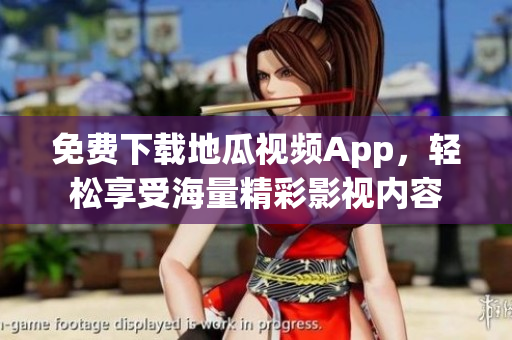 免费下载地瓜视频App，轻松享受海量精彩影视内容