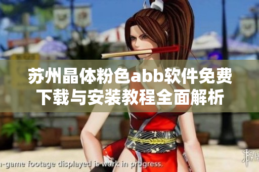 苏州晶体粉色abb软件免费下载与安装教程全面解析