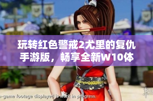 玩转红色警戒2尤里的复仇手游版，畅享全新W10体验