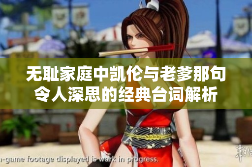无耻家庭中凯伦与老爹那句令人深思的经典台词解析