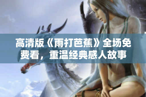 高清版《雨打芭蕉》全场免费看，重温经典感人故事