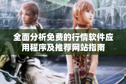 全面分析免费的行情软件应用程序及推荐网站指南