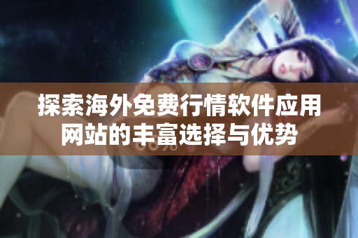 探索海外免费行情软件应用网站的丰富选择与优势