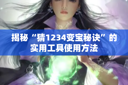 揭秘“猜1234变宝秘诀”的实用工具使用方法