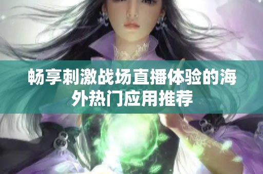 畅享刺激战场直播体验的海外热门应用推荐
