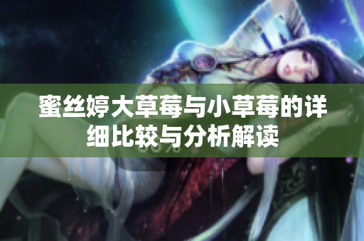蜜丝婷大草莓与小草莓的详细比较与分析解读