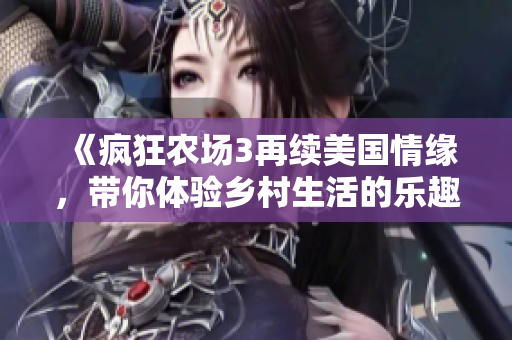 《疯狂农场3再续美国情缘，带你体验乡村生活的乐趣》