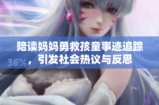 陪读妈妈勇救孩童事迹追踪，引发社会热议与反思