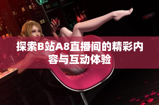 探索B站A8直播间的精彩内容与互动体验