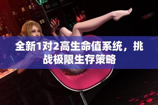 全新1对2高生命值系统，挑战极限生存策略