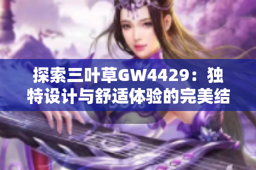 探索三叶草GW4429：独特设计与舒适体验的完美结合