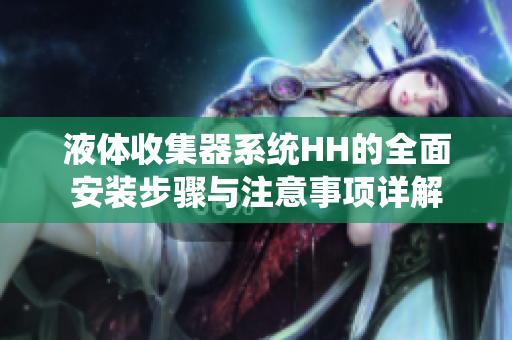 液体收集器系统HH的全面安装步骤与注意事项详解