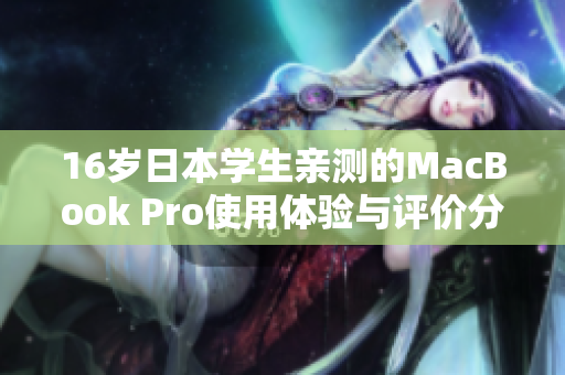 16岁日本学生亲测的MacBook Pro使用体验与评价分享