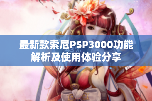 最新款索尼PSP3000功能解析及使用体验分享