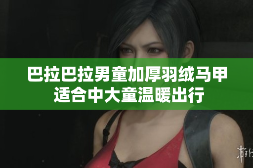 巴拉巴拉男童加厚羽绒马甲 适合中大童温暖出行