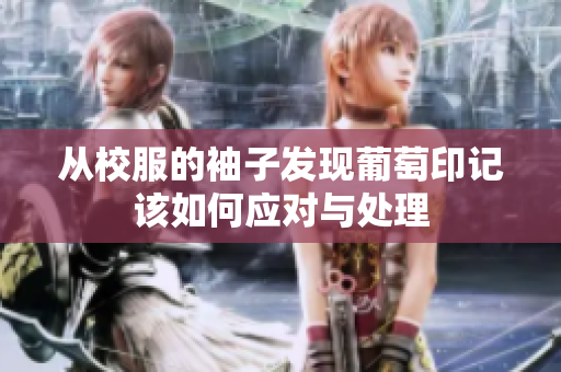 从校服的袖子发现葡萄印记该如何应对与处理