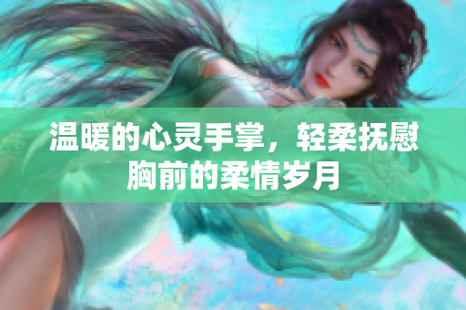 温暖的心灵手掌，轻柔抚慰胸前的柔情岁月