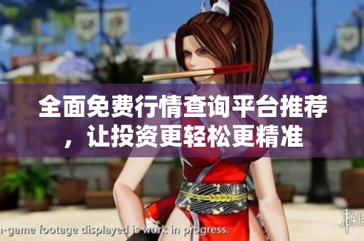 全面免费行情查询平台推荐，让投资更轻松更精准