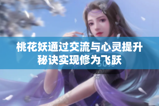 桃花妖通过交流与心灵提升秘诀实现修为飞跃
