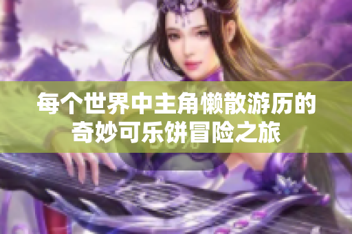 每个世界中主角懒散游历的奇妙可乐饼冒险之旅