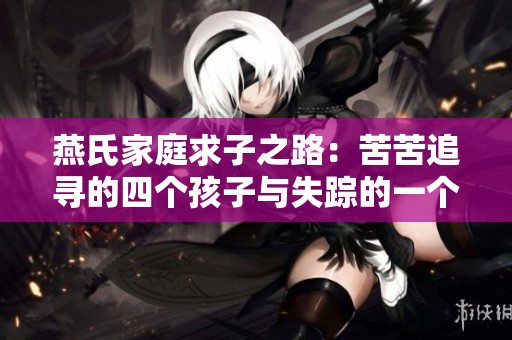燕氏家庭求子之路：苦苦追寻的四个孩子与失踪的一个梦想