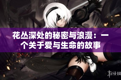 花丛深处的秘密与浪漫：一个关于爱与生命的故事