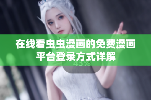 在线看虫虫漫画的免费漫画平台登录方式详解