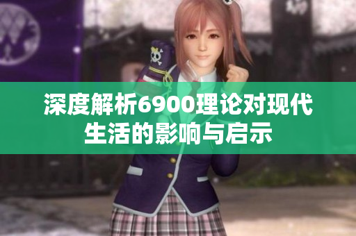 深度解析6900理论对现代生活的影响与启示