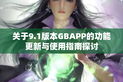 关于9.1版本GBAPP的功能更新与使用指南探讨