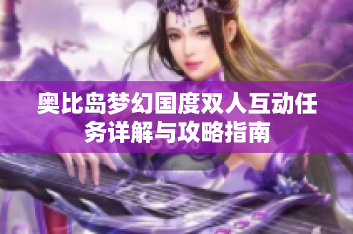 奥比岛梦幻国度双人互动任务详解与攻略指南