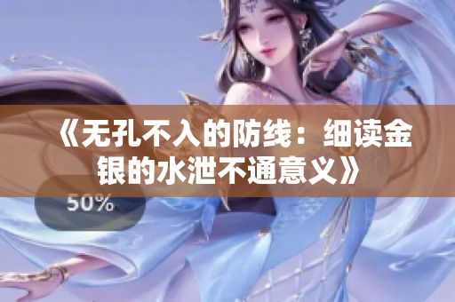 《无孔不入的防线：细读金银的水泄不通意义》