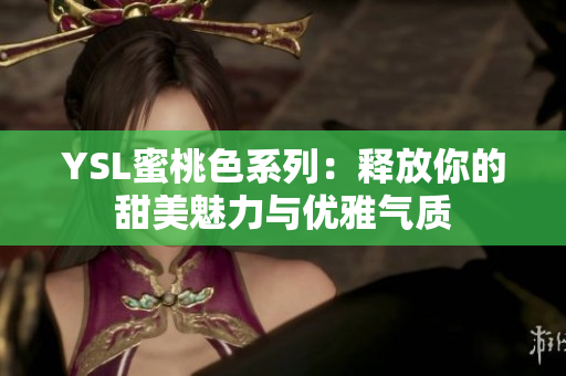 YSL蜜桃色系列：释放你的甜美魅力与优雅气质