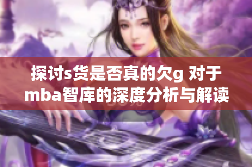 探讨s货是否真的欠g 对于mba智库的深度分析与解读