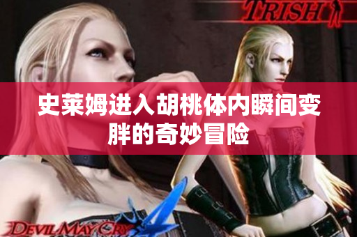 史莱姆进入胡桃体内瞬间变胖的奇妙冒险