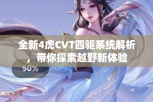 全新4虎CVT四驱系统解析，带你探索越野新体验