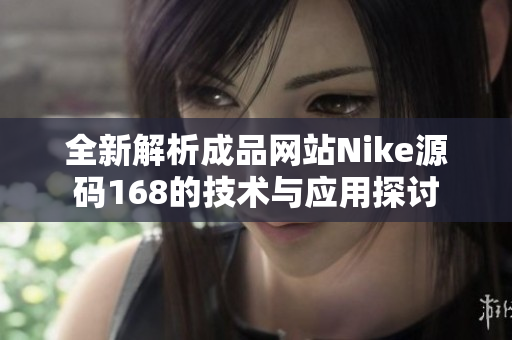 全新解析成品网站Nike源码168的技术与应用探讨