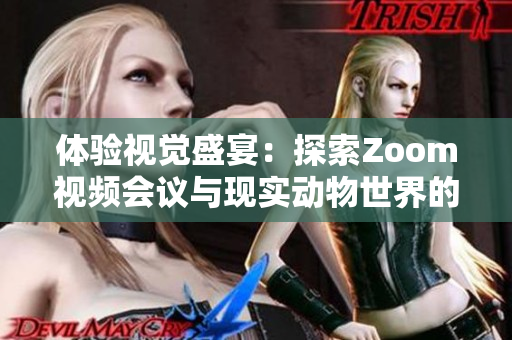 体验视觉盛宴：探索Zoom视频会议与现实动物世界的奇妙连接
