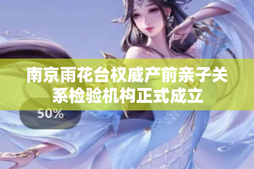 南京雨花台权威产前亲子关系检验机构正式成立