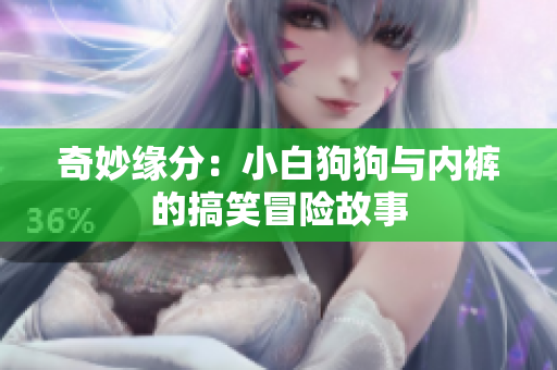 奇妙缘分：小白狗狗与内裤的搞笑冒险故事